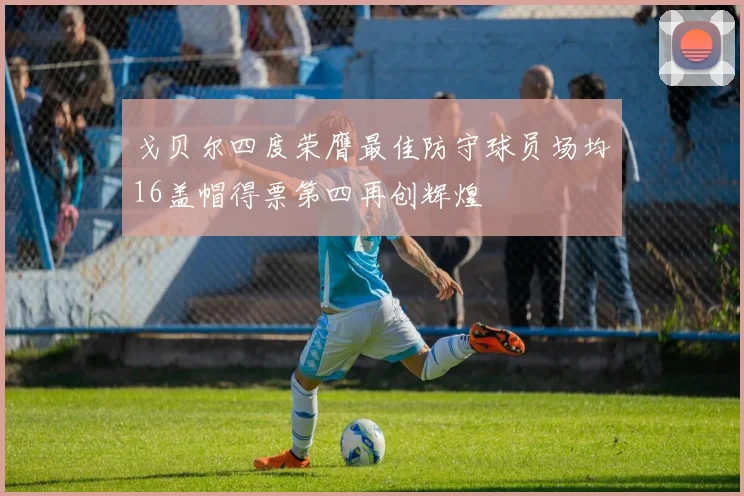 戈贝尔四度荣膺最佳防守球员场均16盖帽得票第四再创辉煌