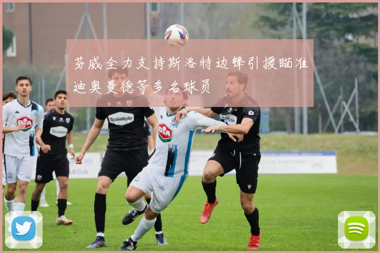 芬威全力支持斯洛特边锋引援瞄准迪奥曼德等多名球员