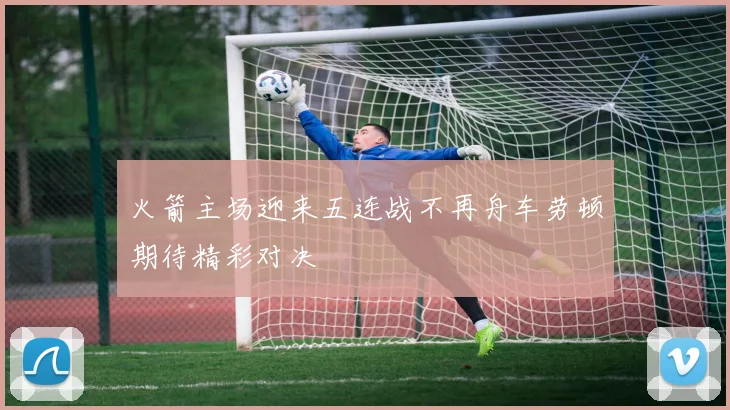 火箭主场迎来五连战不再舟车劳顿期待精彩对决